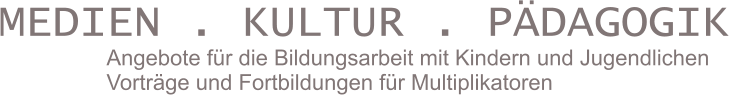 MEDIEN . KULTUR . PDAGOGIK Angebote fr die Bildungsarbeit mit Kindern und Jugendlichen Vortrge und Fortbildungen fr Multiplikatoren